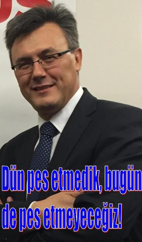 Dün pes etmedik, bugün de pes etmeyeceğiz!