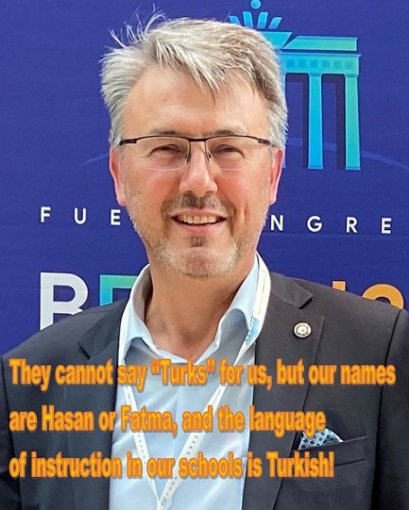 They cannot say ‘‘Turks’’ for us, but our names are Hasan or Fatma, and the language of instruction in our schools is Turkish!