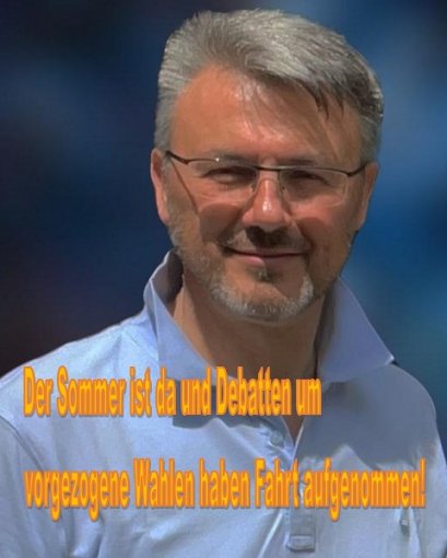 Der Sommer ist da und Debatten um vorgezogene Wahlen haben Fahrt aufgenommen!