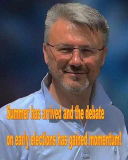 Summer has arrived and the debate on early elections has gained momentum!