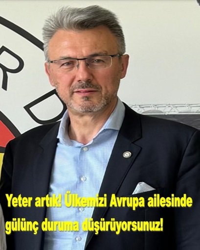 Yeter artık! Ülkemizi Avrupa ailesinde gülünç duruma düşürüyorsunuz!