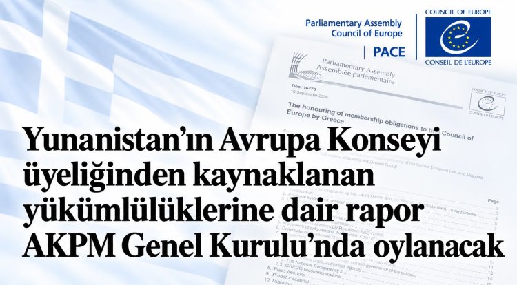 Yunanistan’ın Avrupa Konseyi üyeliğinden kaynaklanan yükümlülüklerine dair rapor AKPM Genel Kurulu’n...